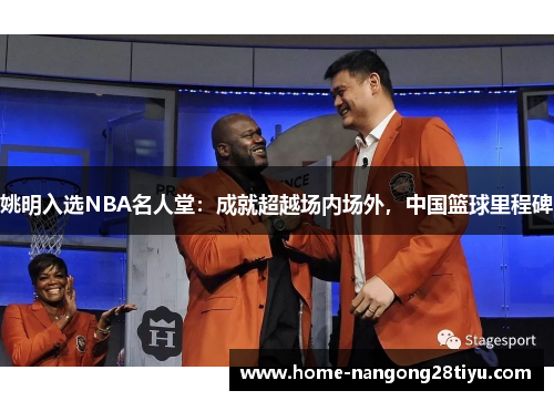 姚明入选NBA名人堂：成就超越场内场外，中国篮球里程碑