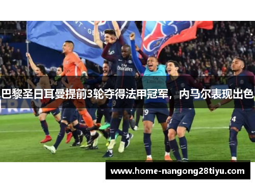 巴黎圣日耳曼提前3轮夺得法甲冠军，内马尔表现出色