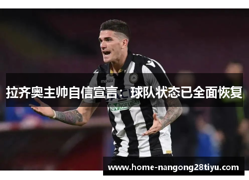 拉齐奥主帅自信宣言：球队状态已全面恢复