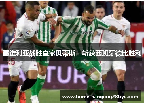 塞维利亚战胜皇家贝蒂斯，斩获西班牙德比胜利