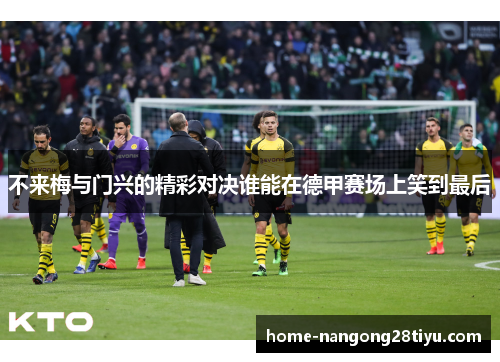 不来梅与门兴的精彩对决谁能在德甲赛场上笑到最后