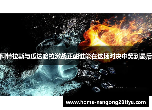 阿特拉斯与瓜达哈拉激战正酣谁能在这场对决中笑到最后